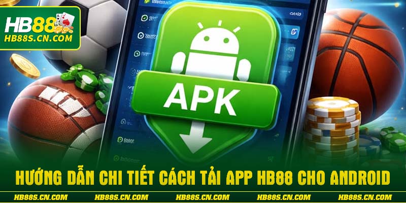 Hướng dẫn chi tiết cách tải app HB88 cho Android